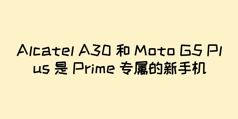 Alcatel A30 和 Moto G5 Plus 是 Prime 专属的新手机