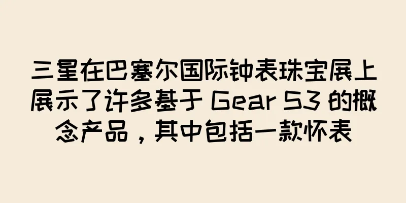 三星在巴塞尔国际钟表珠宝展上展示了许多基于 Gear S3 的概念产品，其中包括一款怀表