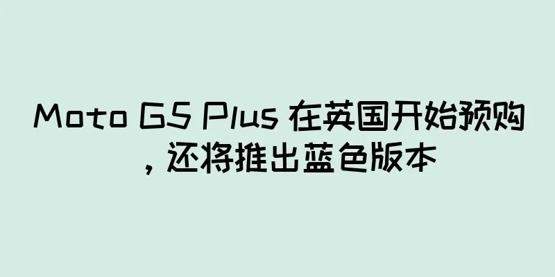 Moto G5 Plus 在英国开始预购，还将推出蓝色版本