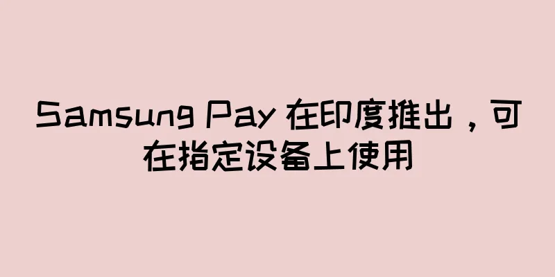 Samsung Pay 在印度推出，可在指定设备上使用