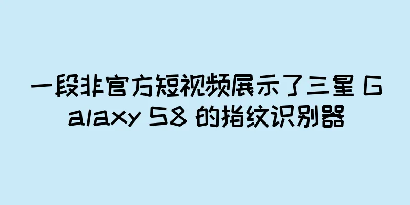 一段非官方短视频展示了三星 Galaxy S8 的指纹识别器