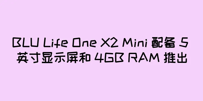 BLU Life One X2 Mini 配备 5 英寸显示屏和 4GB RAM 推出