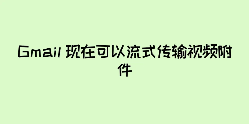 Gmail 现在可以流式传输视频附件
