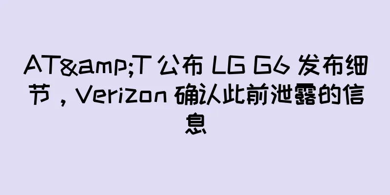 AT&T 公布 LG G6 发布细节，Verizon 确认此前泄露的信息