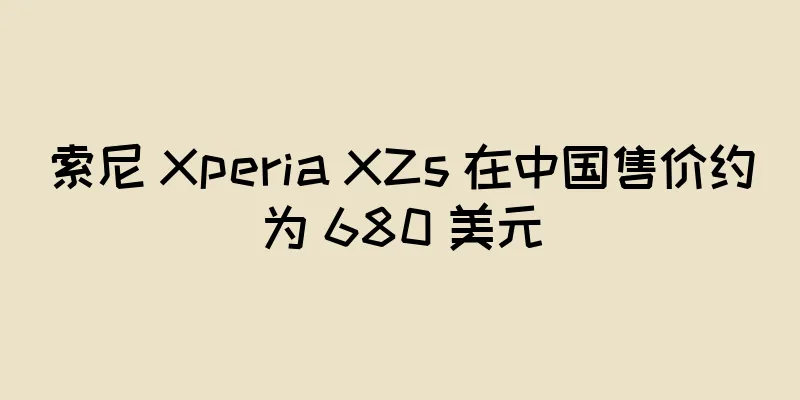索尼 Xperia XZs 在中国售价约为 680 美元