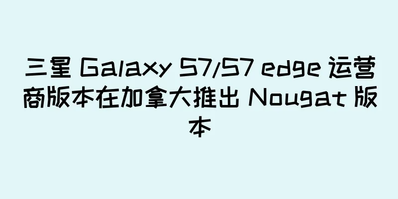三星 Galaxy S7/S7 edge 运营商版本在加拿大推出 Nougat 版本