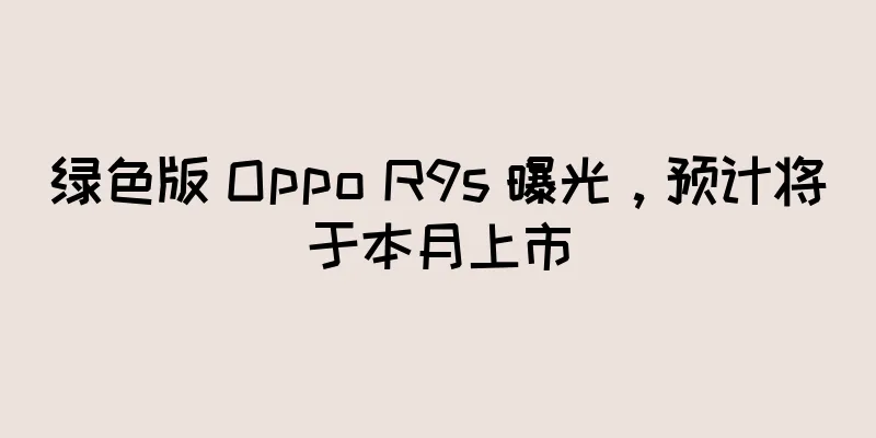 绿色版 Oppo R9s 曝光，预计将于本月上市