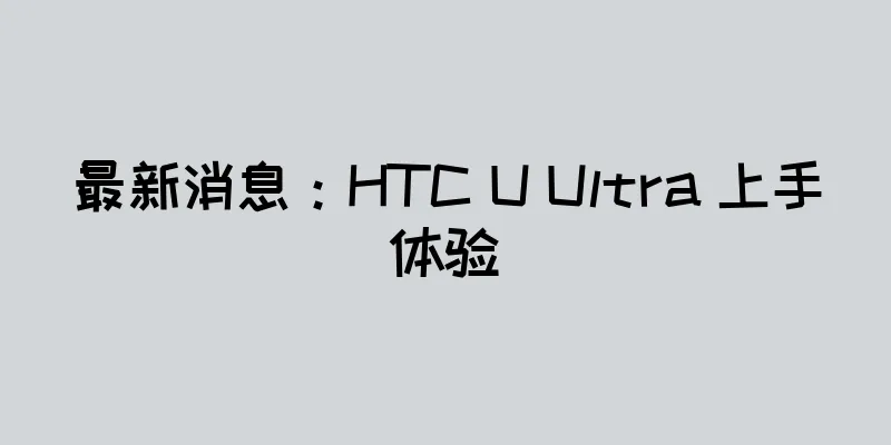 最新消息：HTC U Ultra 上手体验