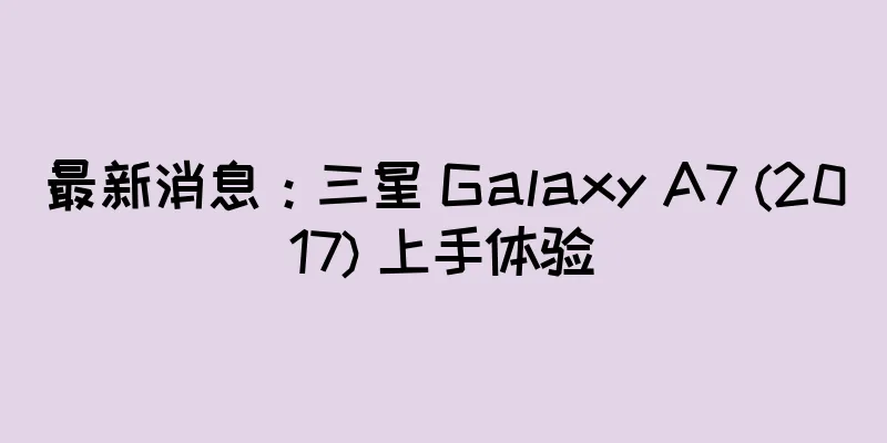 最新消息：三星 Galaxy A7 (2017) 上手体验