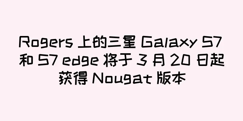 Rogers 上的三星 Galaxy S7 和 S7 edge 将于 3 月 20 日起获得 Nougat 版本