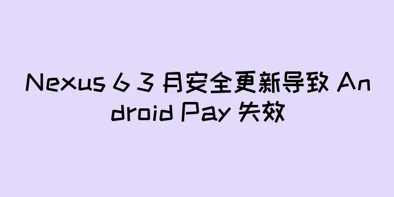 Nexus 6 3 月安全更新导致 Android Pay 失效