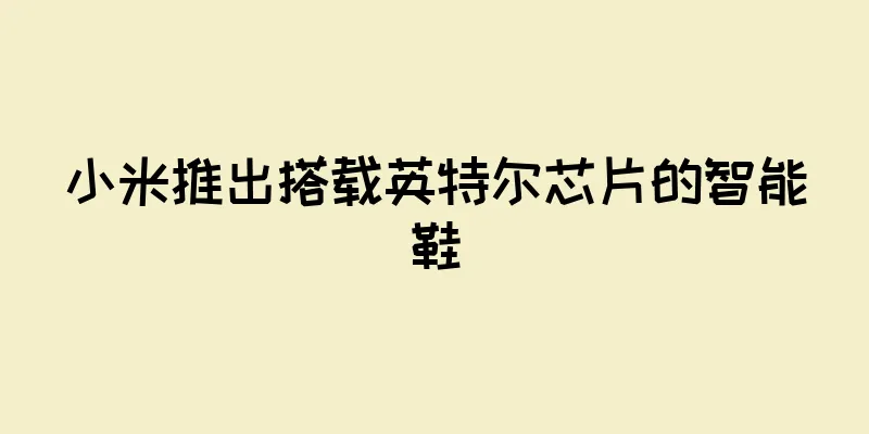 小米推出搭载英特尔芯片的智能鞋