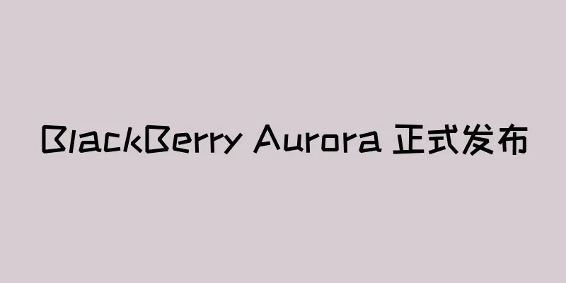 BlackBerry Aurora 正式发布