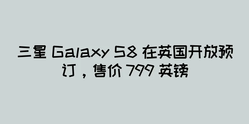 三星 Galaxy S8 在英国开放预订，售价 799 英镑