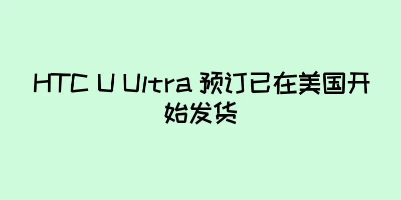 HTC U Ultra 预订已在美国开始发货