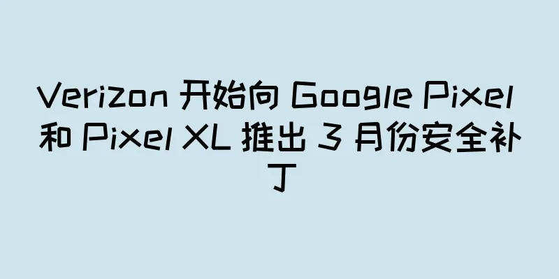 Verizon 开始向 Google Pixel 和 Pixel XL 推出 3 月份安全补丁