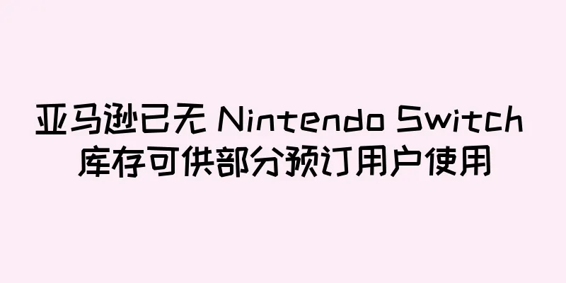 亚马逊已无 Nintendo Switch 库存可供部分预订用户使用