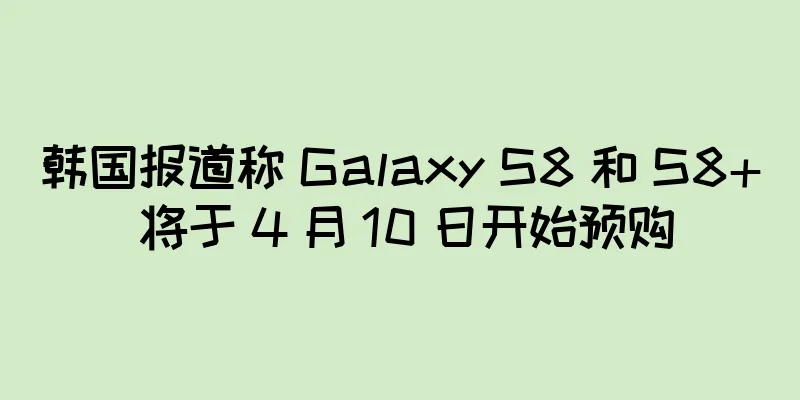 韩国报道称 Galaxy S8 和 S8+ 将于 4 月 10 日开始预购