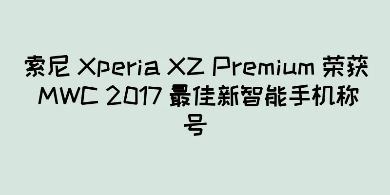 索尼 Xperia XZ Premium 荣获 MWC 2017 最佳新智能手机称号