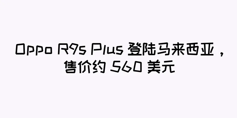 Oppo R9s Plus 登陆马来西亚，售价约 560 美元