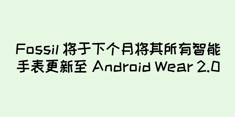 Fossil 将于下个月将其所有智能手表更新至 Android Wear 2.0