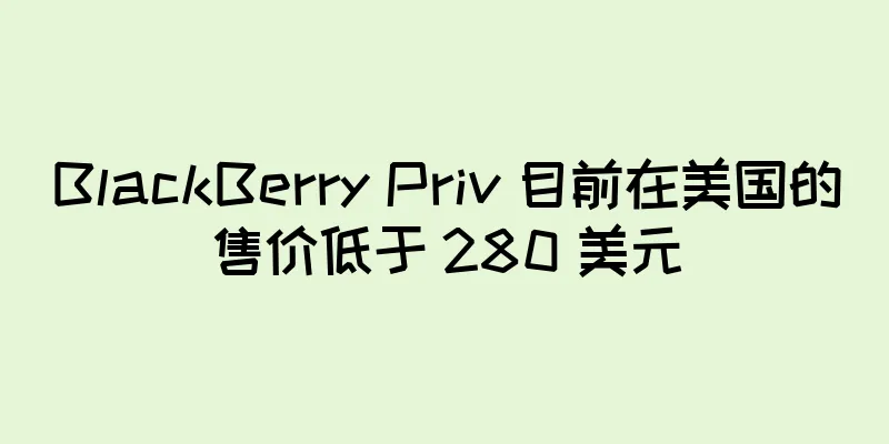 BlackBerry Priv 目前在美国的售价低于 280 美元