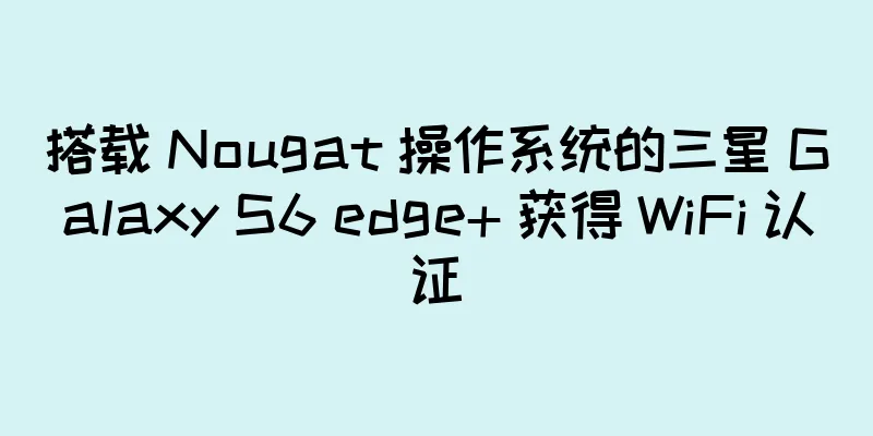搭载 Nougat 操作系统的三星 Galaxy S6 edge+ 获得 WiFi 认证