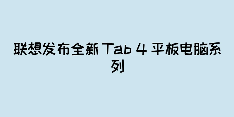 联想发布全新 Tab 4 平板电脑系列