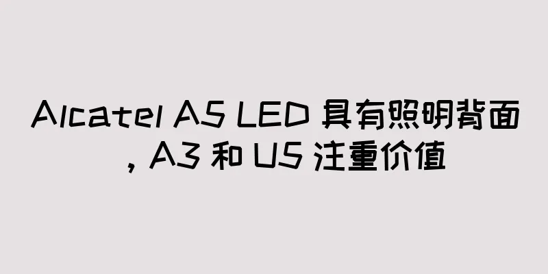 Alcatel A5 LED 具有照明背面，A3 和 U5 注重价值