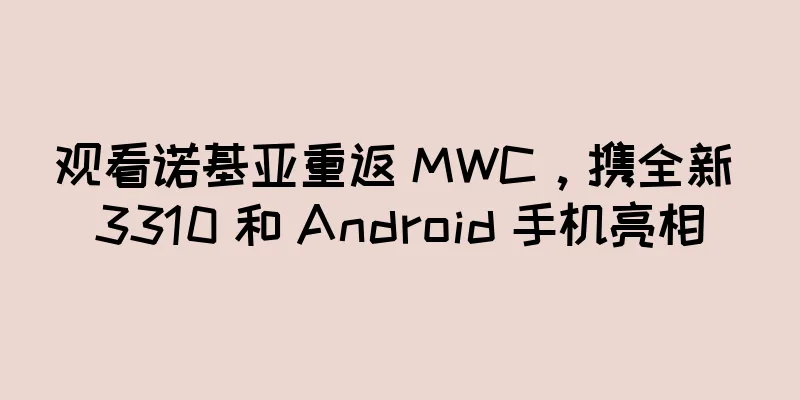 观看诺基亚重返 MWC，携全新 3310 和 Android 手机亮相