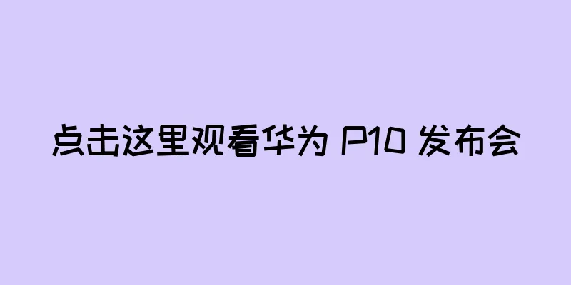 点击这里观看华为 P10 发布会