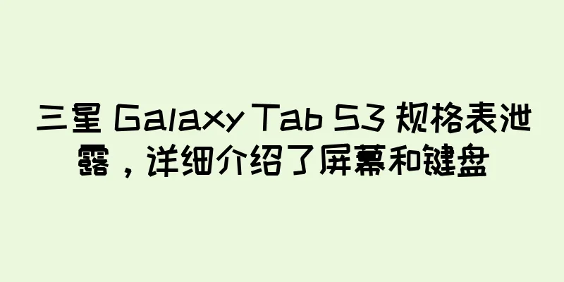 三星 Galaxy Tab S3 规格表泄露，详细介绍了屏幕和键盘