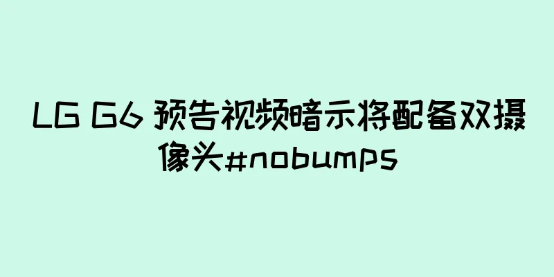 LG G6 预告视频暗示将配备双摄像头#nobumps