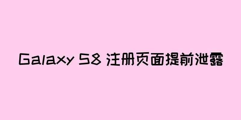 Galaxy S8 注册页面提前泄露