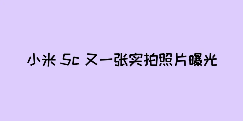 小米 5c 又一张实拍照片曝光