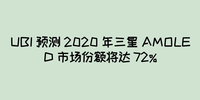 UBI 预测 2020 年三星 AMOLED 市场份额将达 72%