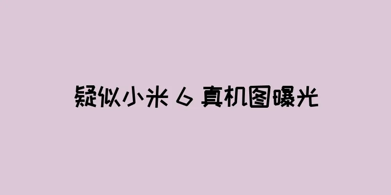 疑似小米 6 真机图曝光