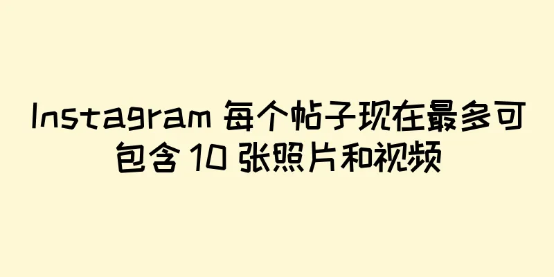 Instagram 每个帖子现在最多可包含 10 张照片和视频