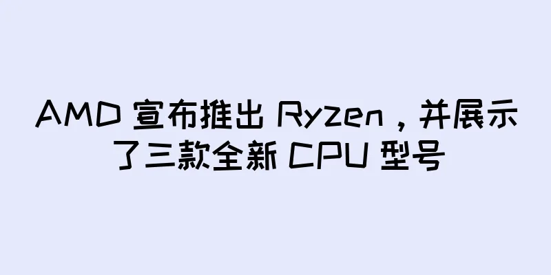 AMD 宣布推出 Ryzen，并展示了三款全新 CPU 型号