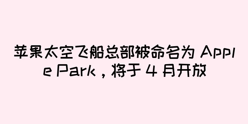 苹果太空飞船总部被命名为 Apple Park，将于 4 月开放