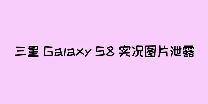 三星 Galaxy S8 实况图片泄露