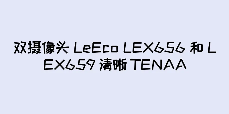 双摄像头 LeEco LEX656 和 LEX659 清晰 TENAA