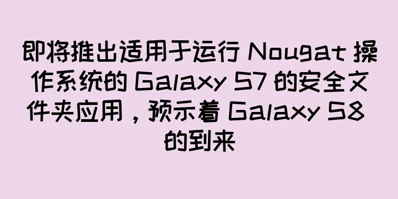 即将推出适用于运行 Nougat 操作系统的 Galaxy S7 的安全文件夹应用，预示着 Galaxy S8 的到来