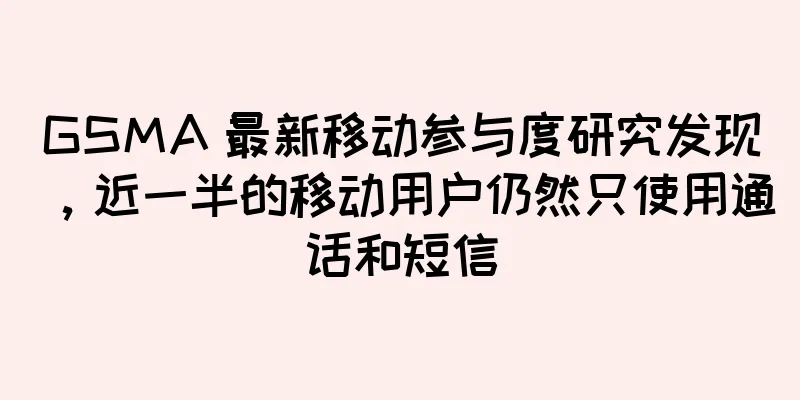 GSMA 最新移动参与度研究发现，近一半的移动用户仍然只使用通话和短信