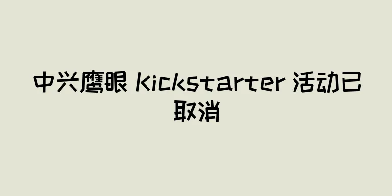 中兴鹰眼 Kickstarter 活动已取消
