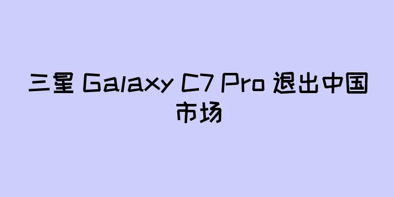 三星 Galaxy C7 Pro 退出中国市场