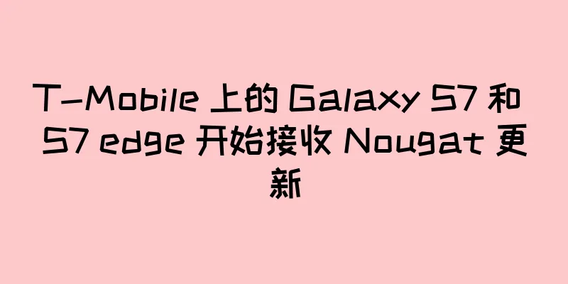 T-Mobile 上的 Galaxy S7 和 S7 edge 开始接收 Nougat 更新