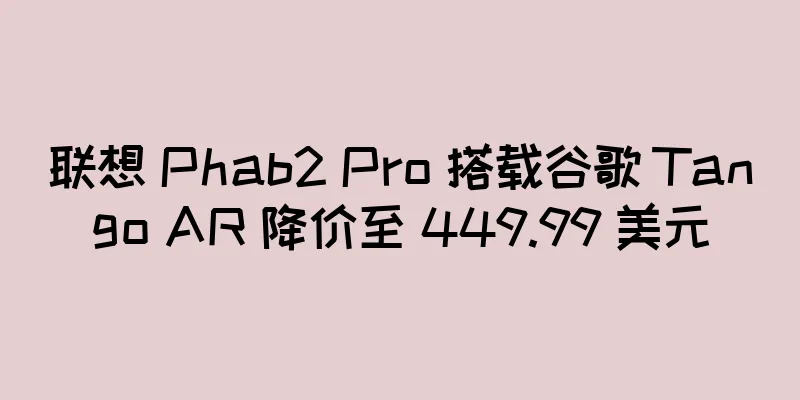 联想 Phab2 Pro 搭载谷歌 Tango AR 降价至 449.99 美元