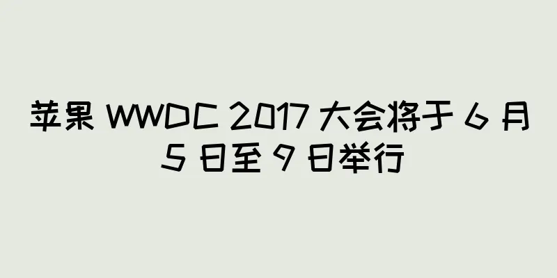 苹果 WWDC 2017 大会将于 6 月 5 日至 9 日举行