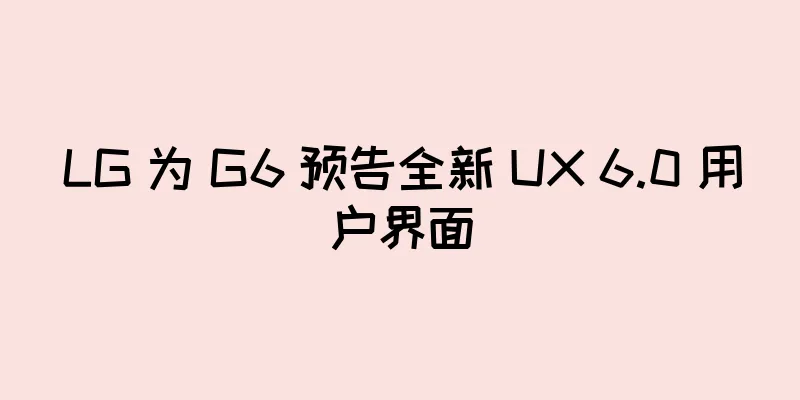 LG 为 G6 预告全新 UX 6.0 用户界面